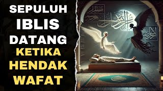 SEPULUH IBLIS DATANG KETIKA HENDAK WAFAT [upl. by Panther]