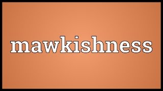 Mawkishness Meaning [upl. by Baldridge]