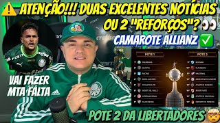 🚨 ATENÇÃO DUAS EXCELENTES NOTÍCIAS OU 2 quotREFORÇOSquot  CAMAROTE ALLIANZ  POTE 2 DA LIBERTADORES E [upl. by Redneval]