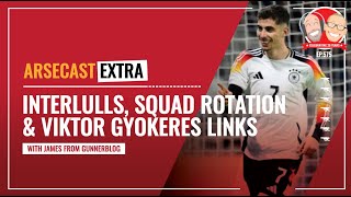 Interlull Squad Rotation amp Viktor Gyokeres Links  Arsecast Extra [upl. by Anyad]