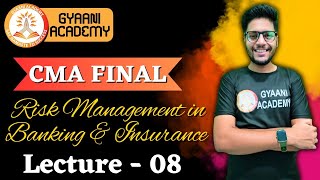 CMA Final Risk Management in Banking amp Insurance  Lecture  08  New Syllabus 2022  Gyaani Academy [upl. by Nytsud]