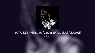 SO WILL I  Hillsong Cover by Lloyiso slowed [upl. by Ecinahs]