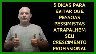 5 Dicas para Evitar que Pessoas Pessimistas Atrapalhem Seu Crescimento Profissional [upl. by Melissa]