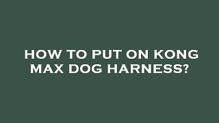 How to put on kong max dog harness [upl. by Edouard671]