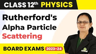 Rutherfords Alpha Particle Scattering Experiment  Atoms  Class 12 Physics 202223 [upl. by Parnell]