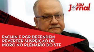 Fachin e PGR defendem reverter suspeição de Moro no plenário do STF 📰 [upl. by Oirrad]