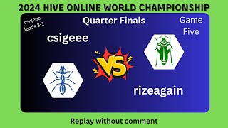 csigeee vs rizeagain  Game 5  Quarter Finals  2024 Hive Online World Championship [upl. by Straus]