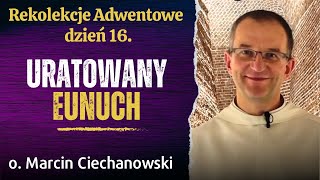 Dzień 16 quotURATOWANY EUNUCHquot Rekolekcje Adwentowe Jasna Góra  o Marcin Ciechanowski [upl. by Borden]