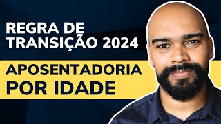 Regra de transição da APOSENTADORIA por IDADE 2024 [upl. by Ahsenyt405]