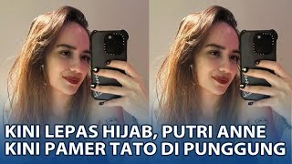 Kini Lepas Hijab Putri Anne Kini Pamer Tato di Punggung [upl. by Ludeman]