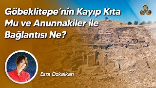 Göbeklitepenin Kayıp Kıta Mu ve Annunakiler ile Bağlantısı Ne  Esra Özkalkan [upl. by Navets325]