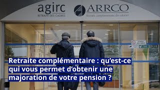 Retraite complémentaire  qu’est ce qui vous permet d’obtenir une majoration de votre pension [upl. by Elsilrac]