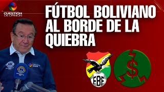 FÚTBOL BOLIVIANO AL BORDE DE LA QUIEBRA  Opinión de Toto Arévalo [upl. by Ynaffi]