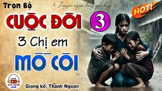 CUỘC ĐỜI CỦA BA CHỊ EM MỒ CÔI  Phần 3 Khóc Cạn hết nước mắt cho số phận của những đứa trẻ mồi côi [upl. by Kelula]