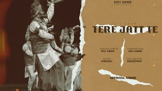 Tere Jatt Te Official Audio  Gill Saab  Vibeart  New Punjabi Songs 2024 [upl. by Seedman612]