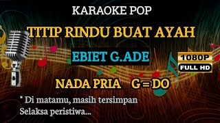 TITIP RINDU BUAT AYAH  KARAOKE NADA PRIA  G  DO  EBIET G Ade TEGUHMUSIK23 [upl. by Gwen]