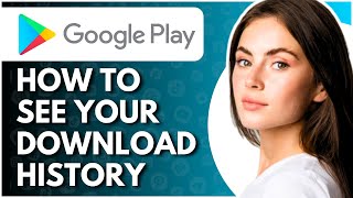 How to See Download History on Google Play Store  Full Guide [upl. by Nehtiek971]