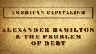 Alexander Hamilton amp the Problem of Debt [upl. by Adnilram295]