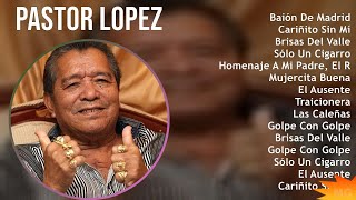 Pastor Lopez 2024 MIX Las Mejores Canciones  Baión De Madrid Cariñito Sin Mí Brisas Del Valle [upl. by Martguerita]