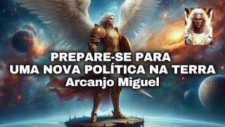 PREPARESE PARA UMA NOVA POLÍTICA NA TERRA por Arcanjo Miguel [upl. by Pouncey]