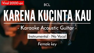 Karena Kucinta Kau  BCL Karaoke Akustik  Female Key [upl. by Siol47]