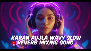 Karan Aujla Wavy Slow Reveb Song  Slow Reverb  Karan Aujla  New Punjabi Song 2024 [upl. by Ozkum]