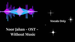 Noor Jahan  without music  Vocals Only  VOCALMENIA  OST  Yashal Shahid [upl. by Edora]