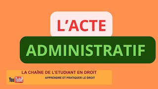 LACTE ADMINISTRATIF EN DROIT ADMINISTRATIF [upl. by Alrahc]