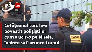 Cetățeanul turc lea povestit polițiștilor cum a uciso pe Mirela înainte să îi arunce trupul [upl. by Eibreh]