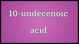 10undecenoic acid Meaning [upl. by Pruter373]