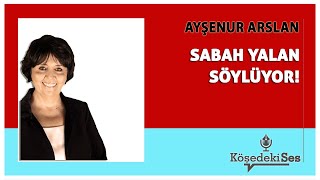 AYŞENUR ARSLAN quotSABAH YALAN SÖYLÜYORquot  Köşe Yazısı Dinle [upl. by Katharyn]