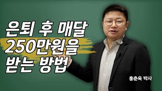 은퇴 후 매달 250만원을 받는 방법 홍박사의 자산수선소 [upl. by Jerri]