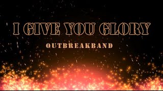 I Give You Glory  Lyrics   Outbreakband [upl. by Pravit]