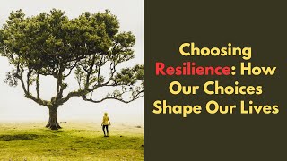 Choosing Resilience How Our Choices Shape Our Lives [upl. by Kolnick632]