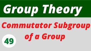 23 Commutator Subgroups of a Group  Group Theory [upl. by Remark]