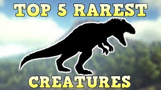 TOP 5 RAREST CREATURES  ARK SURVIVAL EVOLVED [upl. by Niltak773]