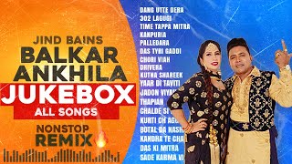 Balkar Ankhila Nonstop Songs  Jind Bains Remix  New Punjabi Song  Latest Songs All Dj New Jukebox [upl. by Valenza583]