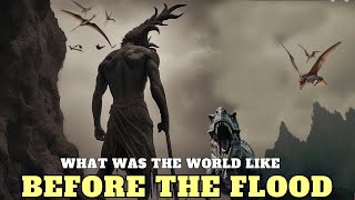 THE TRUTH OF WHAT WAS THE WORLD LIKE BEFORE THE FLOOD [upl. by Monteria]