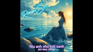 Roman Son  Yêu anh như trời xanh Deep House Version  ©2024 [upl. by Althee]