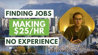 Finding Jobs Making 25HR in Vancouver with NO EXPERIENCE  COMPLETE GUIDE [upl. by Ahsinned]