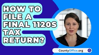 How To File A Final 1120S Tax Return  CountyOfficeorg [upl. by Adolpho314]