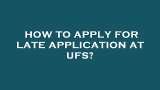 How to apply for late application at ufs [upl. by Downes113]