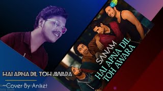 Hai Apna Dil Toh Awara  Cover By Aniket  Sanam Puri Version  New Music  Aniket Karmakar Music [upl. by Gorton]