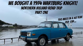 We Bought a 1974 Wartburg Knight  Northern Ireland Road Trip 2022 Part One [upl. by Canty]