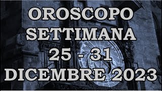 OROSCOPO DELLA SETTIMANA DAL 25 DICEMBRE 2023 AL 31 DICEMBRE 2023 [upl. by Aznerol]