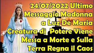 240722 Ultimo Messaggio Madonna a Luz De Maria Creatura di Potere è Uccisa e in Terra Regna Caos [upl. by Etsirk]