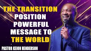 The Transition Position  Powerful message to the world By Pastor Keion Henderson [upl. by Iek]