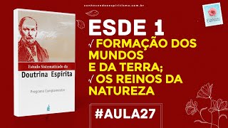 Aula 27  ESDE 1  Formação dos mundos e da Terra Os reinos da natureza [upl. by Wanonah]