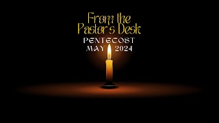 From the Pastor’s Desk Pentecost 2024 [upl. by Powder]