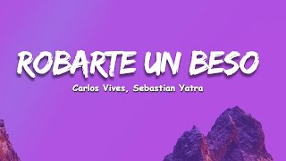 Carlos Vives Sebastian Yatra  Robarte un Beso LetraLyrics [upl. by Marvella]